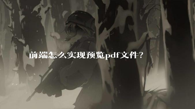 前端怎么实现预览pdf文件?