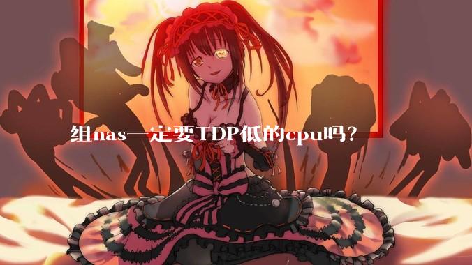 组nas一定要TDP低的cpu吗?