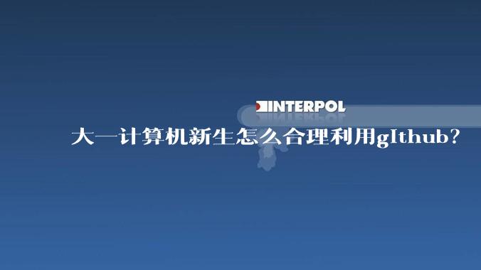 大一计算机新生怎么合理利用github?