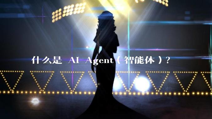 什么是 AI Agent(智能体)?