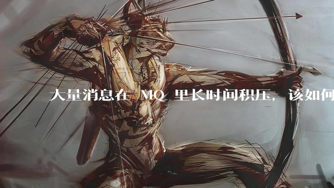 大量消息在 MQ 里长时间积压,该如何解决?