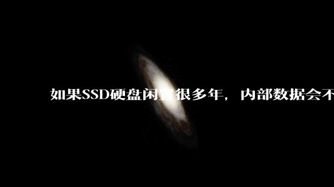 如果SSD硬盘闲置很多年,内部数据会不会丢失?