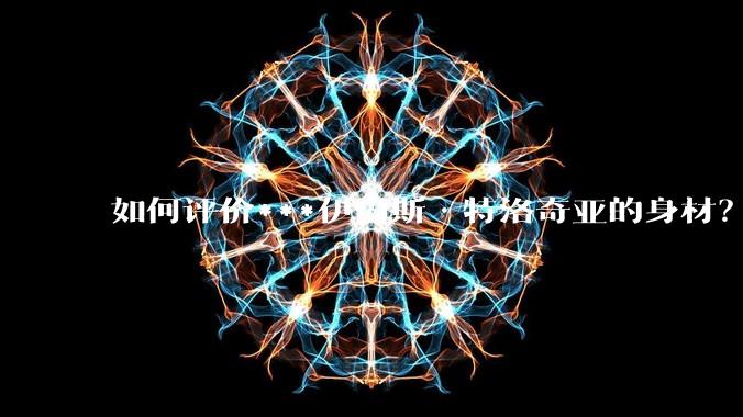 如何评价***伊内斯·特洛奇亚的身材?