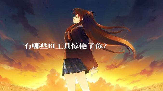 有哪些BI工具惊艳了你?