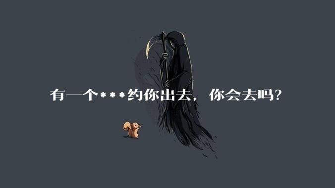 有一个***约你出去,你会去吗?