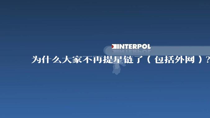 为什么大家不再提星链了(包括外网)?