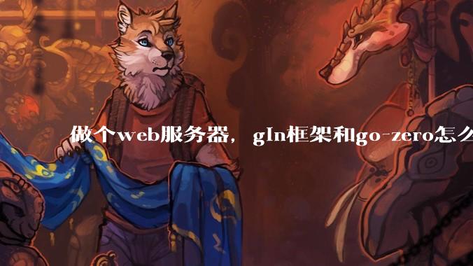做个web服务器,gin框架和go-zero怎么选?