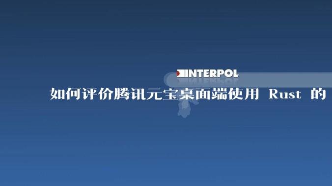 如何评价腾讯元宝桌面端使用 Rust 的 Tauri 框架?