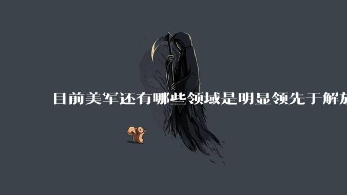 目前美军还有哪些领域是明显领先于解放军的?