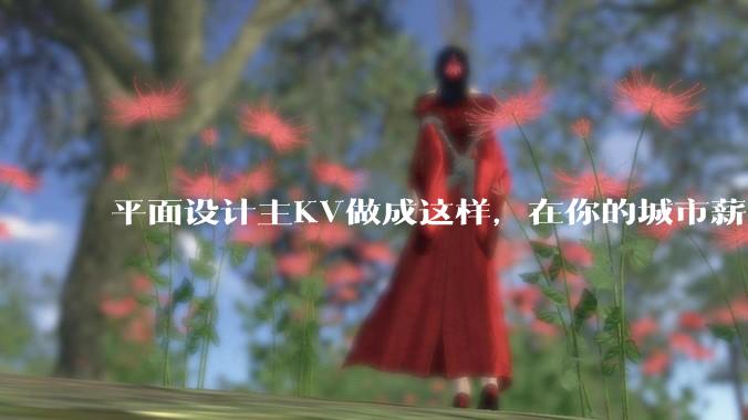 平面设计主KV做成这样,在你的城市薪资一般多少?