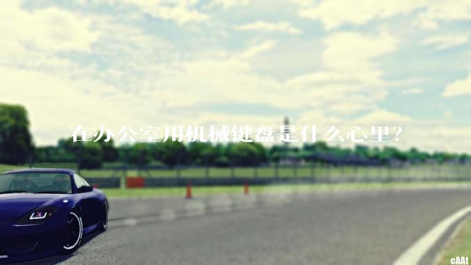 在办公室用机械键盘是什么心里?