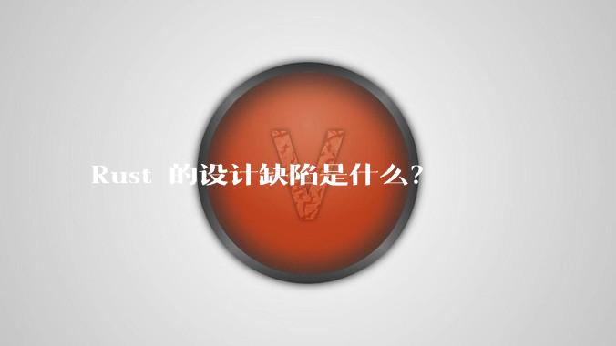 Rust 的设计缺陷是什么?