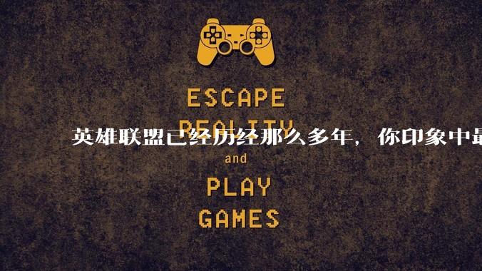 英雄联盟已经历经那么多年，你印象中最深刻的是哪个赛季？