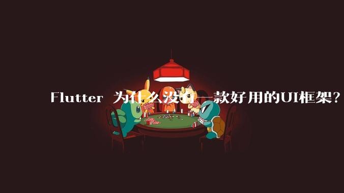 Flutter 为什么没有一款好用的UI框架?