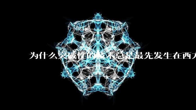 为什么突破性的技术总是最先发生在西方?