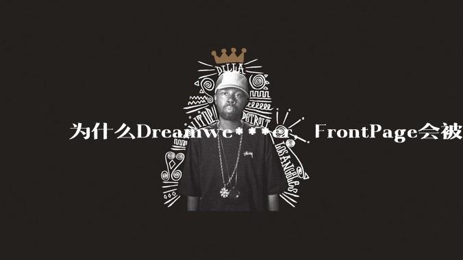 为什么Dreamwe***er,FrontPage会被淘汰?