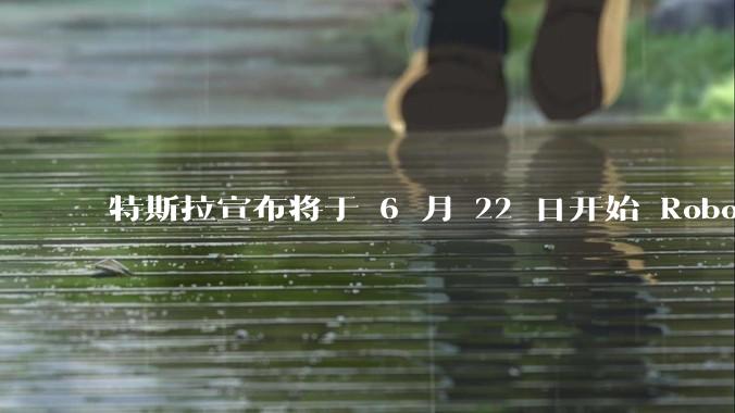 特斯拉宣布将于 6 月 22 日开始 Robotaxi 公开试运营,这将对自动驾驶行业带来哪些影响?