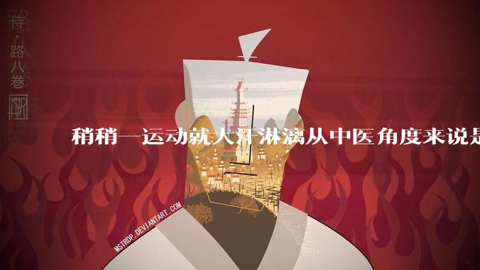 稍稍一运动就大汗淋漓从中医角度来说是什么原因?