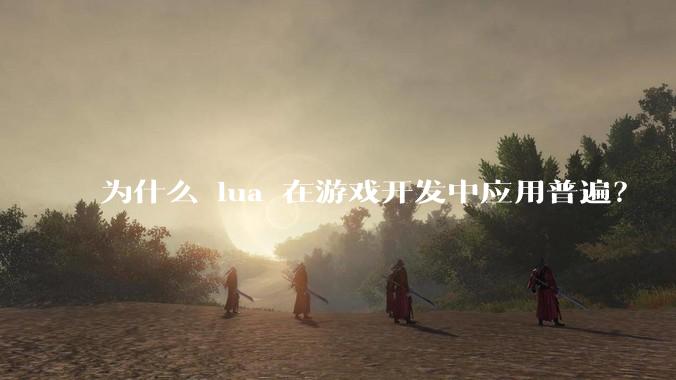 为什么 lua 在游戏开发中应用普遍?