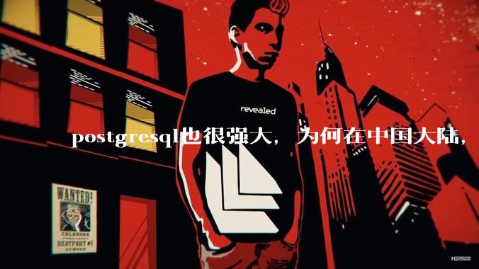 postgresql也很强大,为何在中国大陆,mysql成为主流,postgresql屈居二线呢?