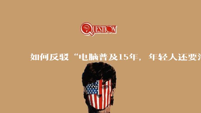 如何反驳“电脑普及15年,年轻人还要淘宝代装steam”?