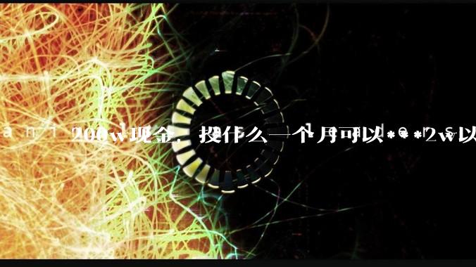 200w现金,投什么一个月可以***2w以上?
